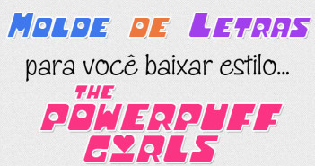 Molde de Letras e Números estilo Meninas Superpoderosas